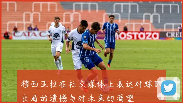 穆西亚拉在社交媒体上表达对球队出局的遗憾与对未来的渴望